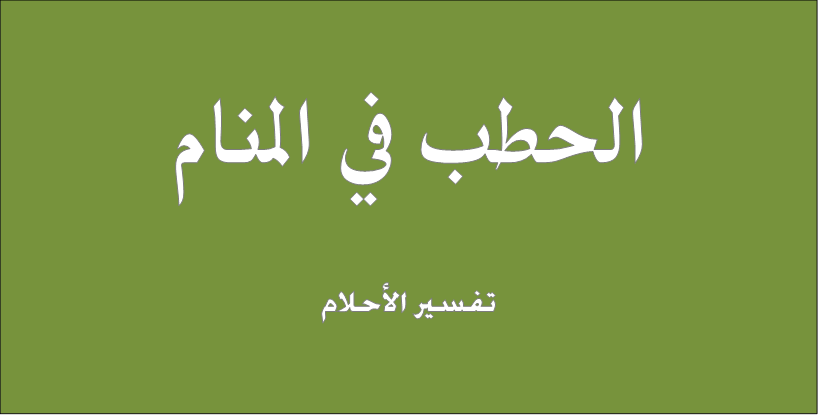 الحطب في المنام , اهم تفسيرات الاحلام