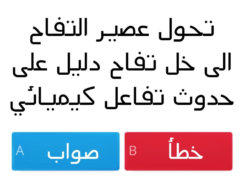 تحول عصير التفاح الى خل التفاح دليل على حدوث تفاعل كيميائي , صح ام خطأ لبعض التفاعلات الكيمائيه